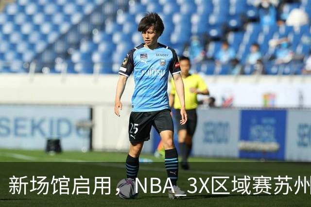 新场馆启用，NBA 3X区域赛苏州站收官