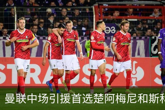 曼联中场引援首选楚阿梅尼和斯科特 与热刺抢荷兰边锋